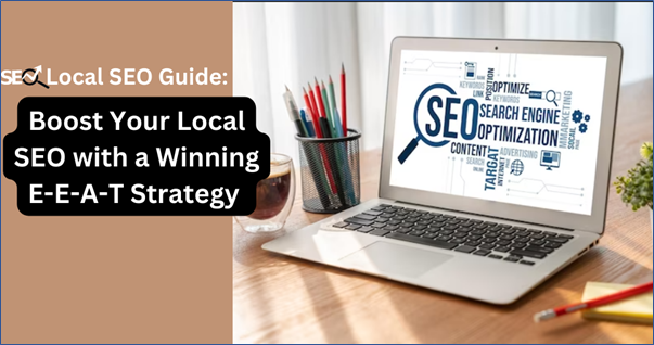How to Boost Your Local SEO with a Winning E-E-A-T Strategy