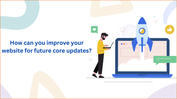 How can you improve your website for future core updates?
